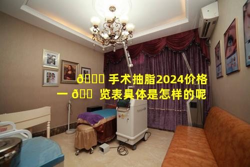 🐝 手术抽脂2024价格一 🐠 览表具体是怎样的呢
